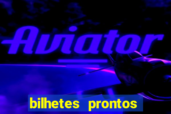 bilhetes prontos para hoje